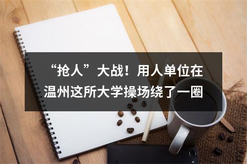 “抢人”大战！用人单位在温州这所大学操场绕了一圈