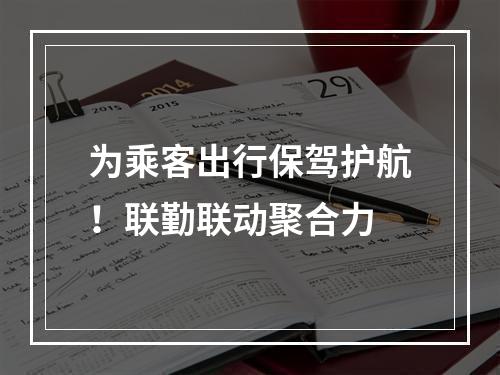 为乘客出行保驾护航！联勤联动聚合力