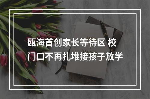瓯海首创家长等待区 校门口不再扎堆接孩子放学