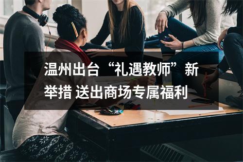温州出台“礼遇教师”新举措 送出商场专属福利