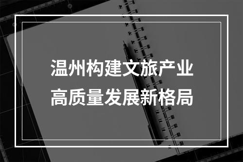 温州构建文旅产业高质量发展新格局
