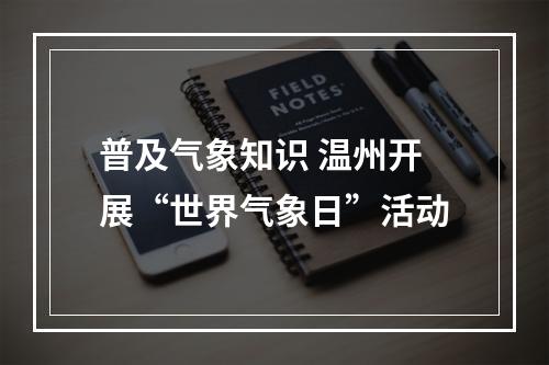 普及气象知识 温州开展“世界气象日”活动
