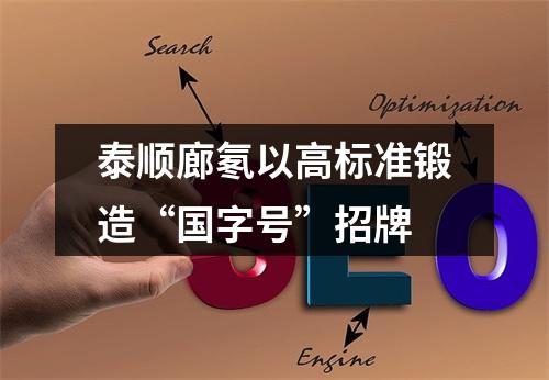 泰顺廊氡以高标准锻造“国字号”招牌