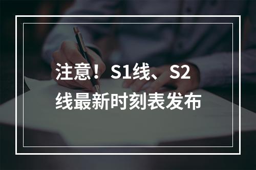 注意！S1线、S2线最新时刻表发布