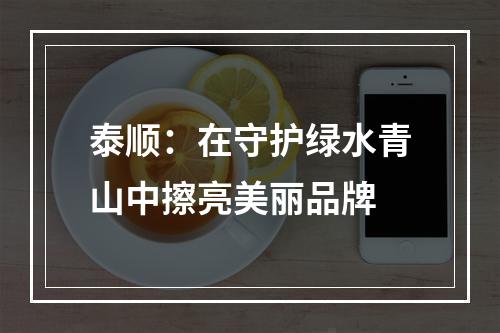 泰顺：在守护绿水青山中擦亮美丽品牌