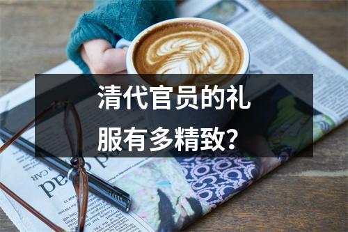 清代官员的礼服有多精致？