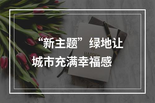 “新主题”绿地让城市充满幸福感