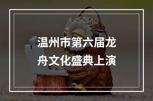 温州市第六届龙舟文化盛典上演