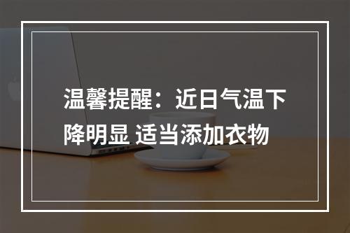 温馨提醒：近日气温下降明显 适当添加衣物
