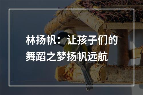 林扬帆：让孩子们的舞蹈之梦扬帆远航