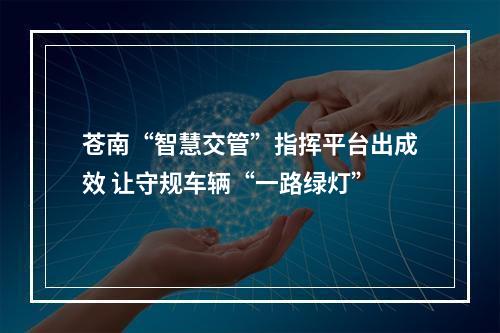 苍南“智慧交管”指挥平台出成效 让守规车辆“一路绿灯”