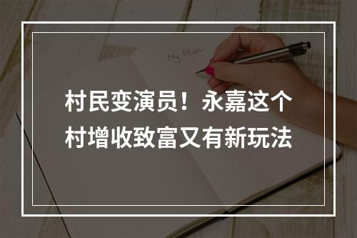 村民变演员！永嘉这个村增收致富又有新玩法