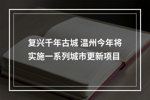 复兴千年古城 温州今年将实施一系列城市更新项目