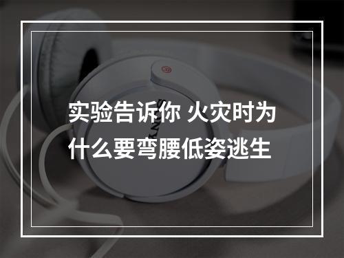 实验告诉你 火灾时为什么要弯腰低姿逃生