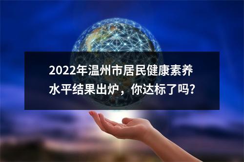 2022年温州市居民健康素养水平结果出炉，你达标了吗？