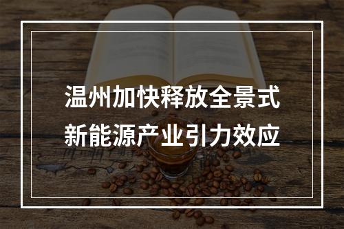 温州加快释放全景式新能源产业引力效应