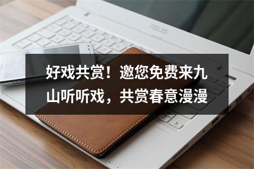 好戏共赏！邀您免费来九山听听戏，共赏春意漫漫