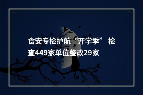 食安专检护航“开学季” 检查449家单位整改29家