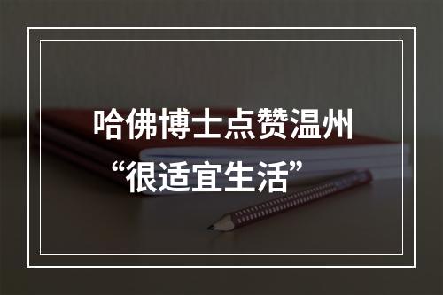 哈佛博士点赞温州“很适宜生活”