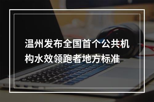 温州发布全国首个公共机构水效领跑者地方标准