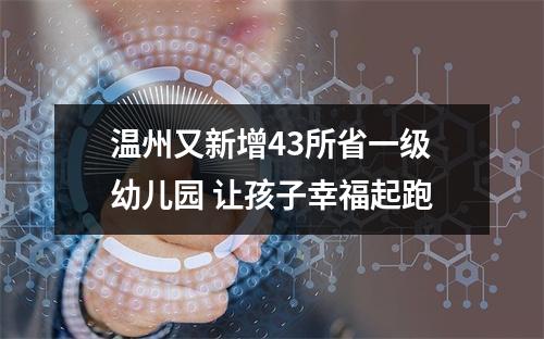 温州又新增43所省一级幼儿园 让孩子幸福起跑
