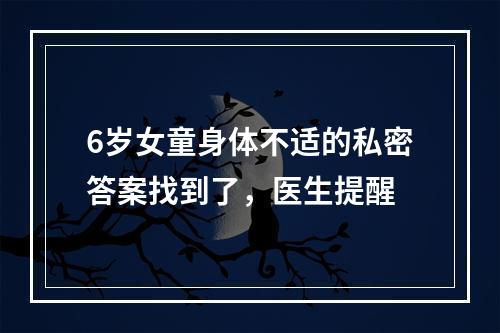 6岁女童身体不适的私密答案找到了，医生提醒