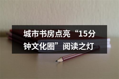 城市书房点亮“15分钟文化圈”阅读之灯