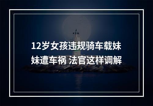 12岁女孩违规骑车载妹妹遭车祸 法官这样调解