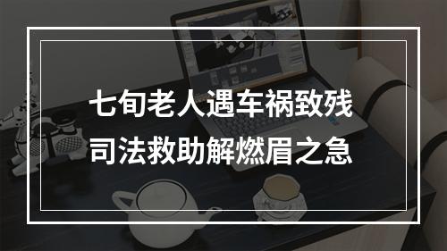 七旬老人遇车祸致残 司法救助解燃眉之急