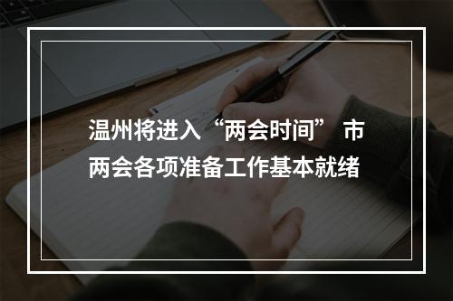 温州将进入“两会时间” 市两会各项准备工作基本就绪