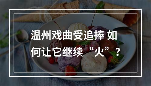 温州戏曲受追捧 如何让它继续“火”？