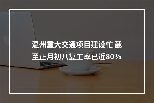 温州重大交通项目建设忙 截至正月初八复工率已近80%