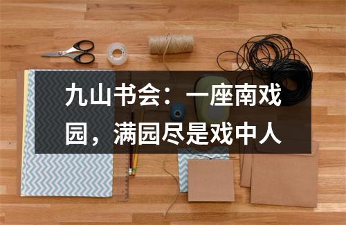 九山书会：一座南戏园，满园尽是戏中人