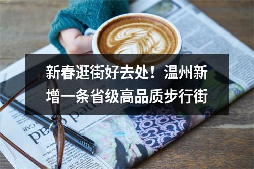 新春逛街好去处！温州新增一条省级高品质步行街