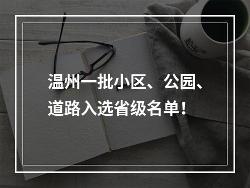 温州一批小区、公园、道路入选省级名单！