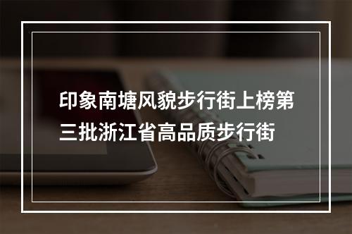 印象南塘风貌步行街上榜第三批浙江省高品质步行街