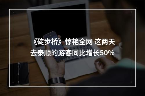 《碇步桥》惊艳全网 这两天去泰顺的游客同比增长50%