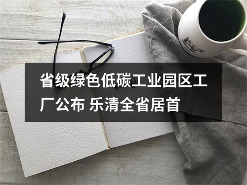 省级绿色低碳工业园区工厂公布 乐清全省居首