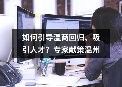 如何引导温商回归、吸引人才？专家献策温州