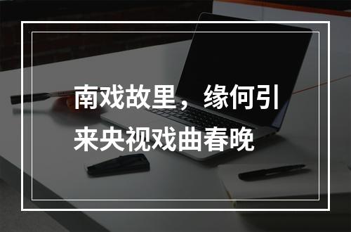 南戏故里，缘何引来央视戏曲春晚