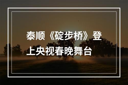 泰顺《碇步桥》登上央视春晚舞台