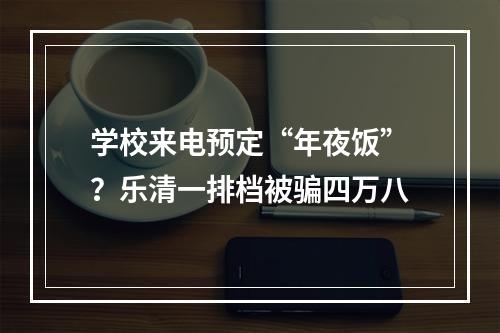 学校来电预定“年夜饭”？乐清一排档被骗四万八