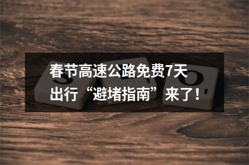 春节高速公路免费7天 出行“避堵指南”来了！