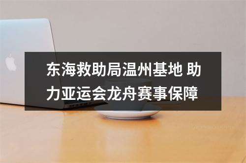 东海救助局温州基地 助力亚运会龙舟赛事保障