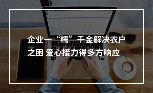 企业一“糯”千金解决农户之困 爱心接力得多方响应
