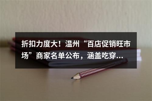 折扣力度大！温州“百店促销旺市场”商家名单公布，涵盖吃穿住行