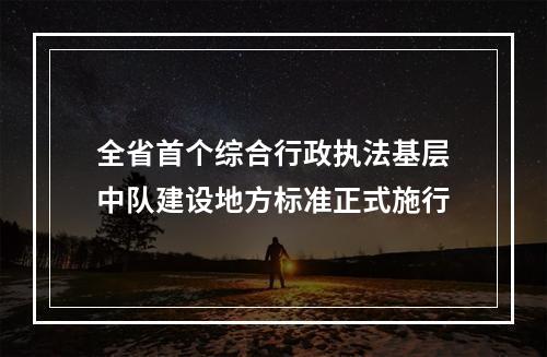 全省首个综合行政执法基层中队建设地方标准正式施行