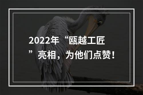 2022年“瓯越工匠”亮相，为他们点赞！