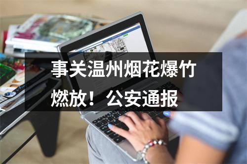 事关温州烟花爆竹燃放！公安通报