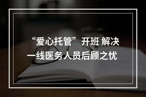 “爱心托管”开班 解决一线医务人员后顾之忧